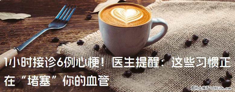 1小时接诊6例心梗！医生提醒：这些习惯正在“堵塞”你的血管 - 玉林生活资讯 - 玉林28生活网 yulin.28life.com